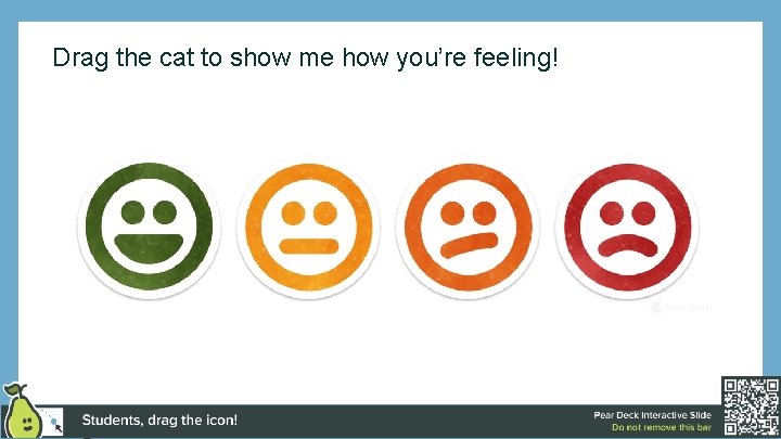 Drag the cat to show me how you’re feeling! 