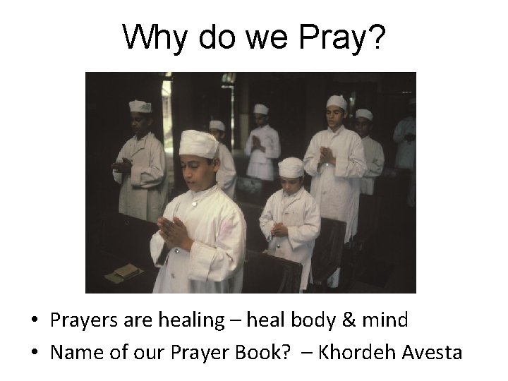 Why do we Pray? • Prayers are healing – heal body & mind •