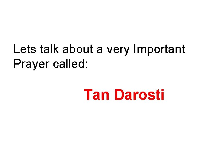 Lets talk about a very Important Prayer called: Tan Darosti 