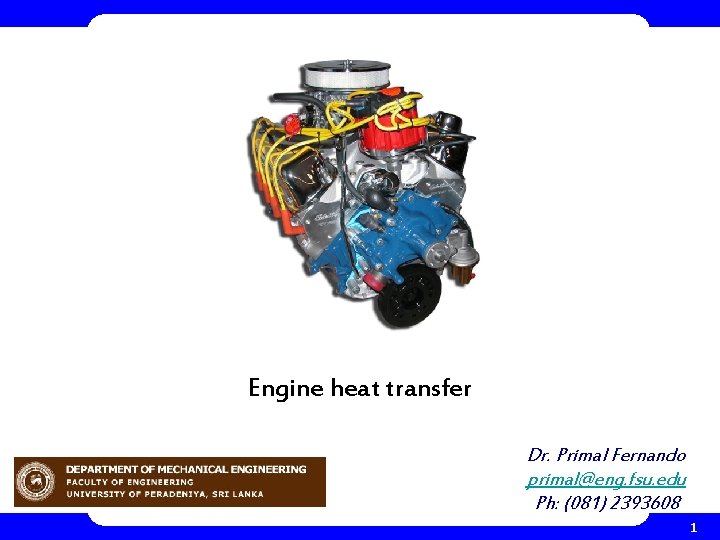 Engine heat transfer Dr. Primal Fernando primal@eng. fsu. edu Ph: (081) 2393608 1 Engine heat transfer Dr. Primal Fernando primal@eng. fsu. edu Ph: (081) 2393608 1