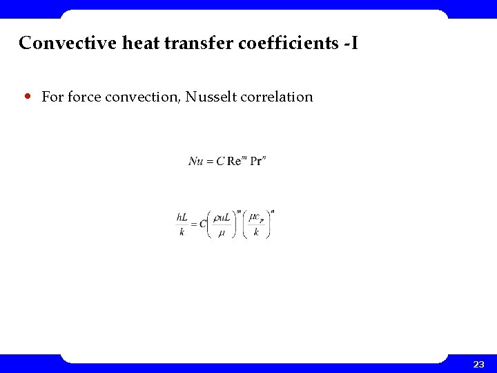Convective heat transfer coefficients -I • For force convection, Nusselt correlation 23 Convective heat transfer coefficients -I • For force convection, Nusselt correlation 23