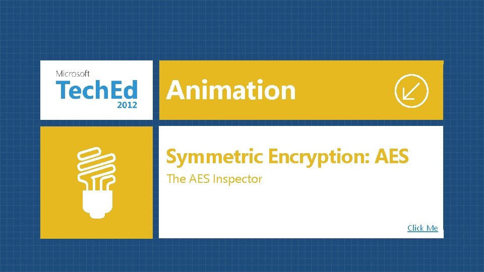 Animation Symmetric Encryption: AES The AES Inspector Click Me 