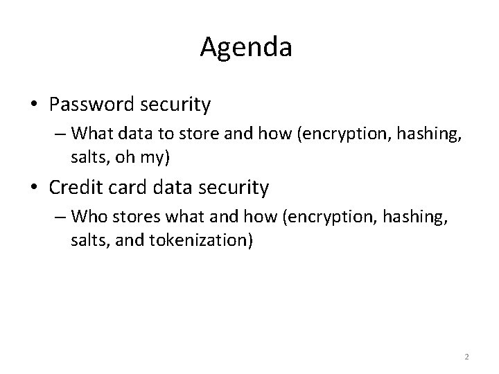 Agenda • Password security – What data to store and how (encryption, hashing, salts,