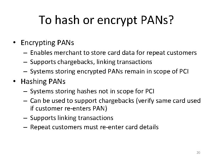 To hash or encrypt PANs? • Encrypting PANs – Enables merchant to store card