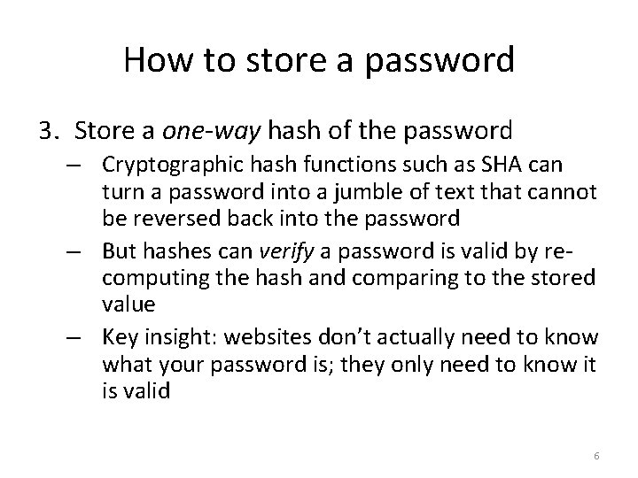 How to store a password 3. Store a one-way hash of the password –