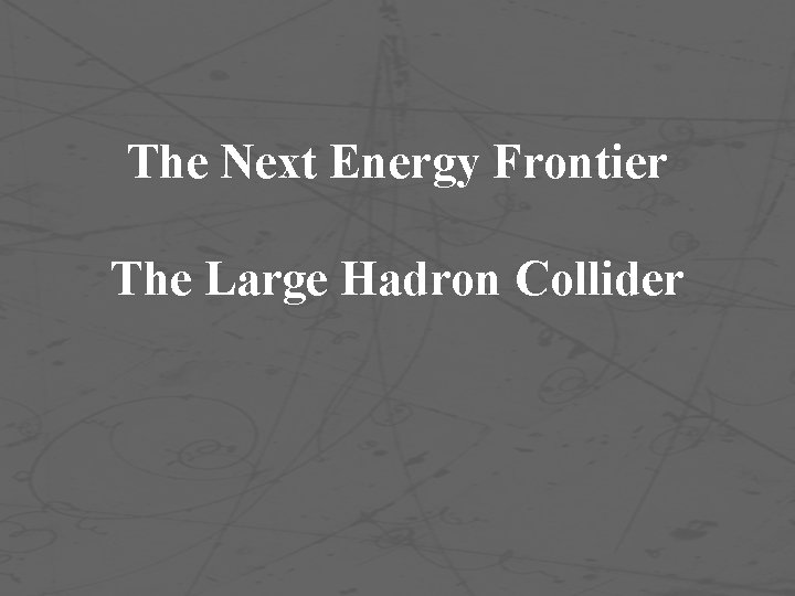 The Next Energy Frontier The Large Hadron Collider 