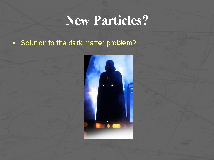 New Particles? • Solution to the dark matter problem? 