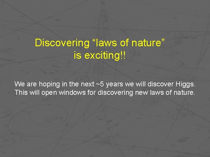 Discovering “laws of nature” is exciting!! We are hoping in the next ~5 years