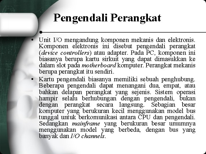 Pengendali Perangkat • Unit I/O mengandung komponen mekanis dan elektronis. Komponen elektronis ini disebut