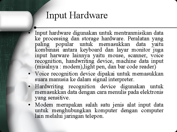 Input Hardware • Input hardware digunakan untuk mentranmisikan data ke processing dan storage hardware.