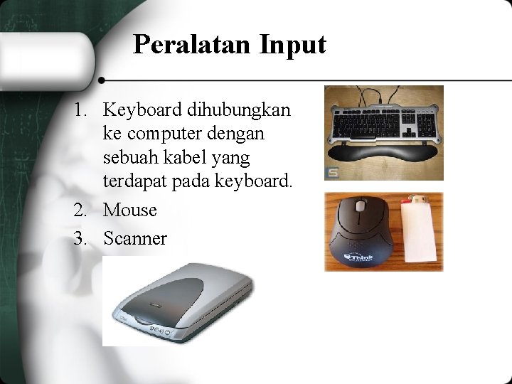 Peralatan Input 1. Keyboard dihubungkan ke computer dengan sebuah kabel yang terdapat pada keyboard.