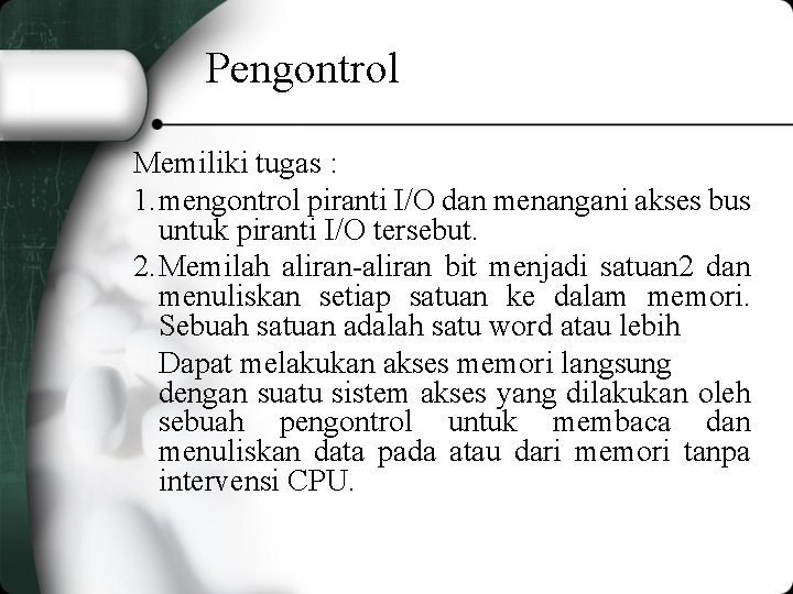 Pengontrol Memiliki tugas : 1. mengontrol piranti I/O dan menangani akses bus untuk piranti