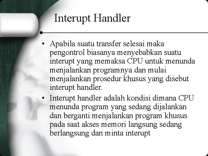 Interupt Handler • Apabila suatu transfer selesai maka pengontrol biasanya menyebabkan suatu interupt yang