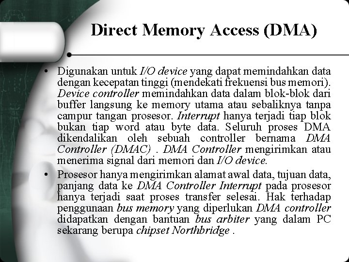 Direct Memory Access (DMA) • Digunakan untuk I/O device yang dapat memindahkan data dengan