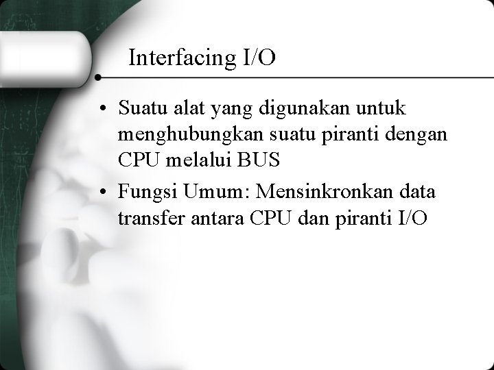 Interfacing I/O • Suatu alat yang digunakan untuk menghubungkan suatu piranti dengan CPU melalui