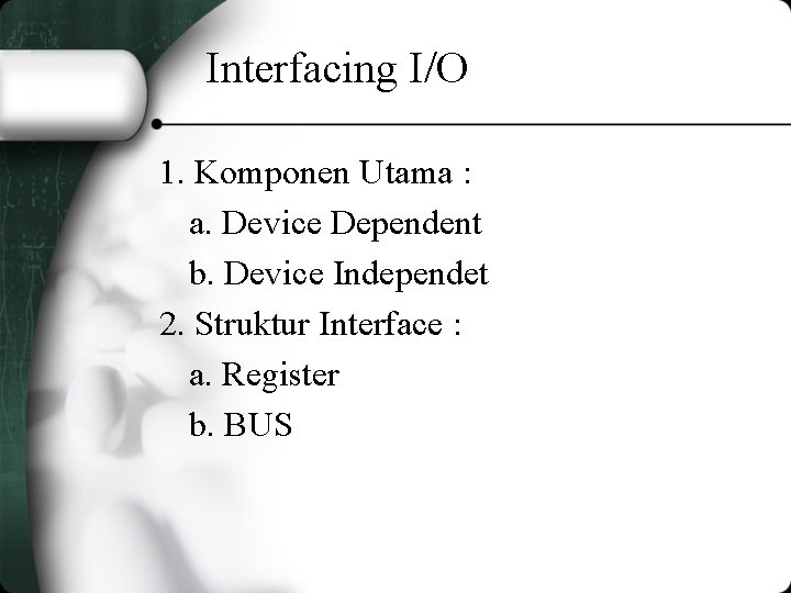 Interfacing I/O 1. Komponen Utama : a. Device Dependent b. Device Independet 2. Struktur