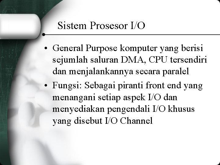 Sistem Prosesor I/O • General Purpose komputer yang berisi sejumlah saluran DMA, CPU tersendiri