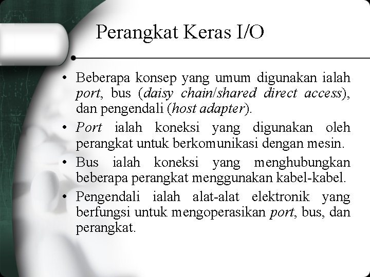 Perangkat Keras I/O • Beberapa konsep yang umum digunakan ialah port, bus (daisy chain/shared