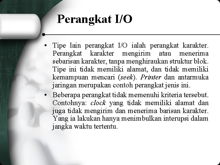 Perangkat I/O • Tipe lain perangkat I/O ialah perangkat karakter. Perangkat karakter mengirim atau