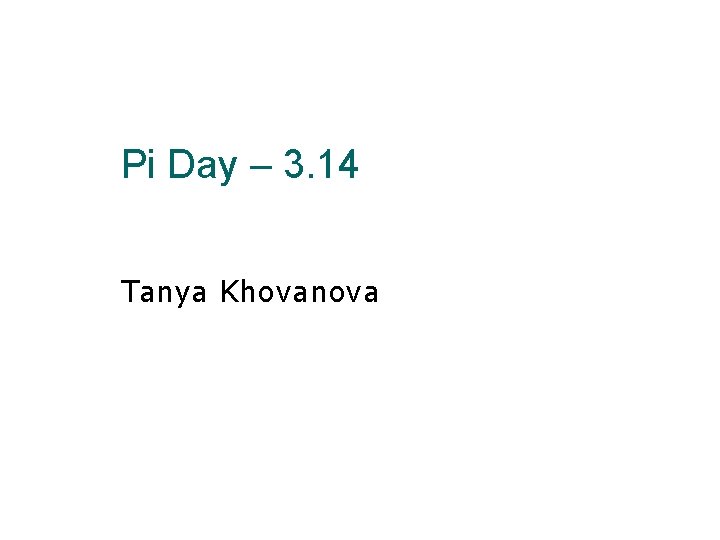 Pi Day – 3. 14 Tanya Khovanova 