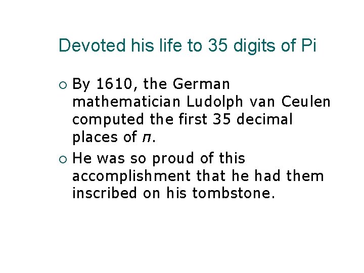 Devoted his life to 35 digits of Pi By 1610, the German mathematician Ludolph