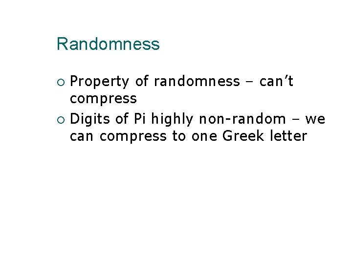 Randomness Property of randomness – can’t compress Digits of Pi highly non-random – we