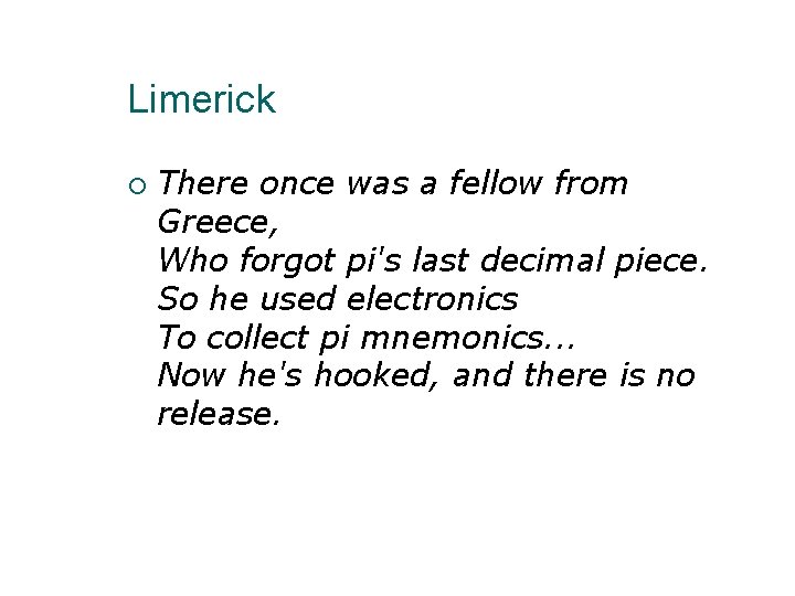 Limerick There once was a fellow from Greece, Who forgot pi's last decimal piece.