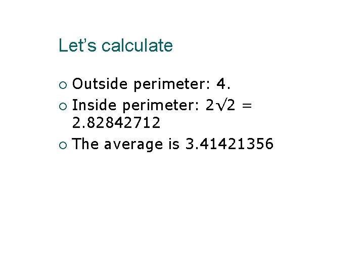 Let’s calculate Outside perimeter: 4. Inside perimeter: 2√ 2 = 2. 82842712 The average