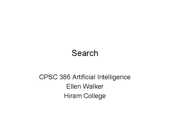 Search CPSC 386 Artificial Intelligence Ellen Walker Hiram College 