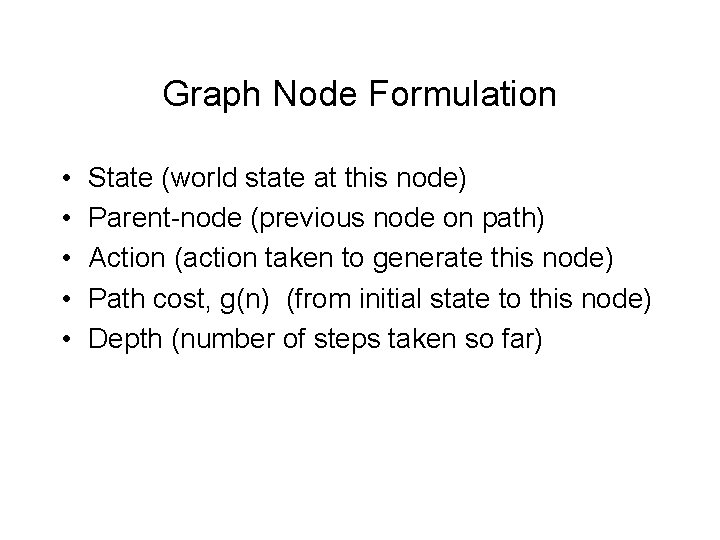 Graph Node Formulation • • • State (world state at this node) Parent-node (previous