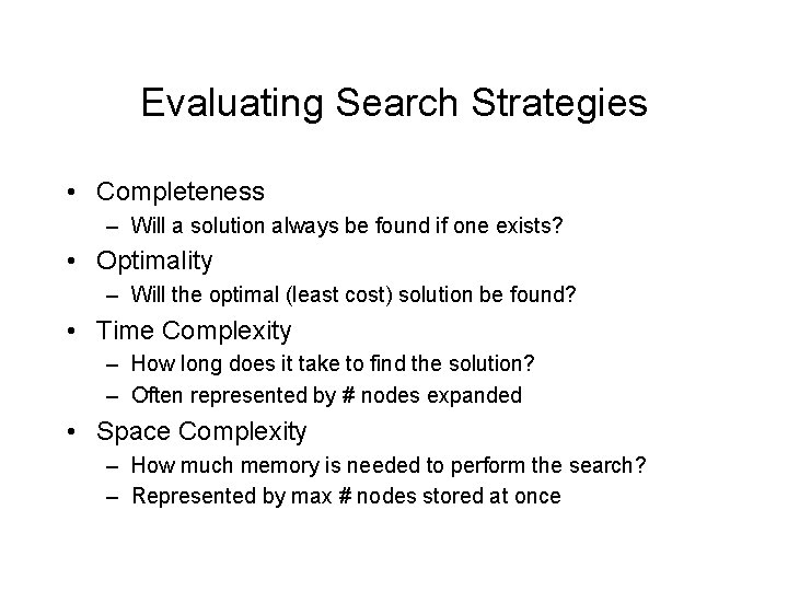 Evaluating Search Strategies • Completeness – Will a solution always be found if one