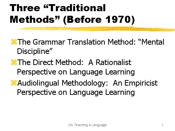 Three “Traditional Methods” (Before 1970) z. The Grammar Translation Method: “Mental Discipline” z. The