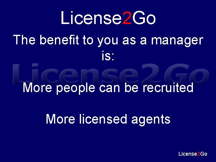 License 2 Go The benefit to you as a manager is: More people can