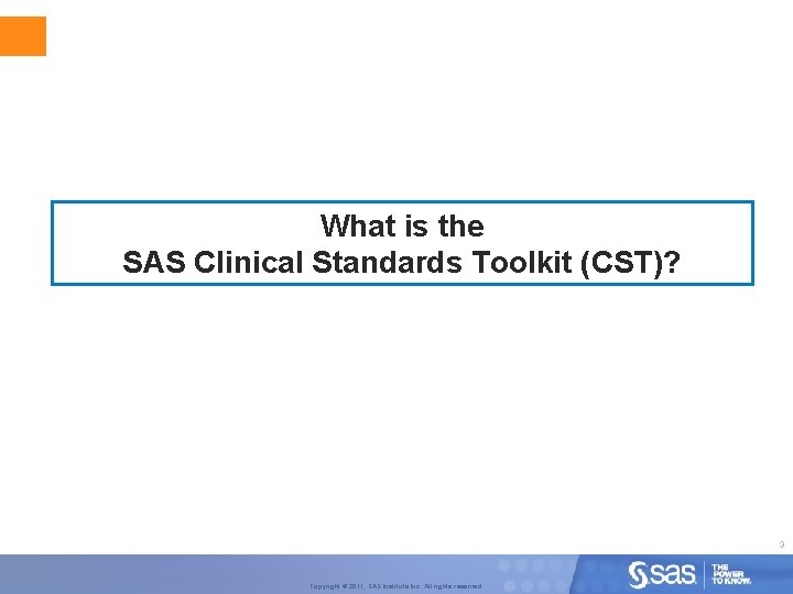 What is the SAS Clinical Standards Toolkit (CST)? 3 Copyright © 2011, SAS Institute