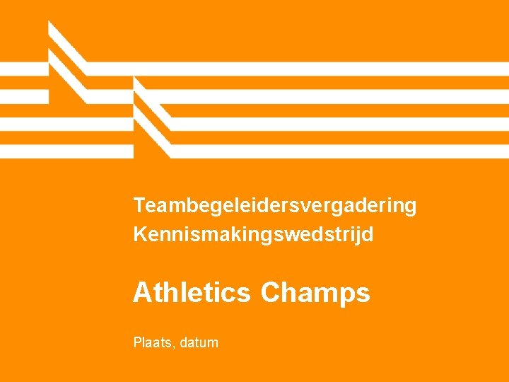 Teambegeleidersvergadering Kennismakingswedstrijd Athletics Champs Plaats, datum 