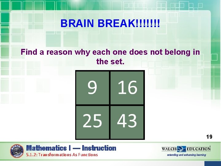 BRAIN BREAK!!!!!!! Find a reason why each one does not belong in the set.