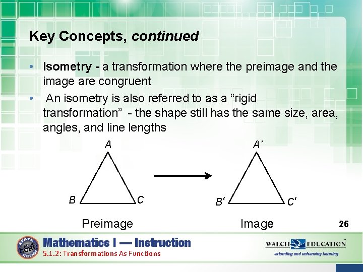 Key Concepts, continued • Isometry - a transformation where the preimage and the image