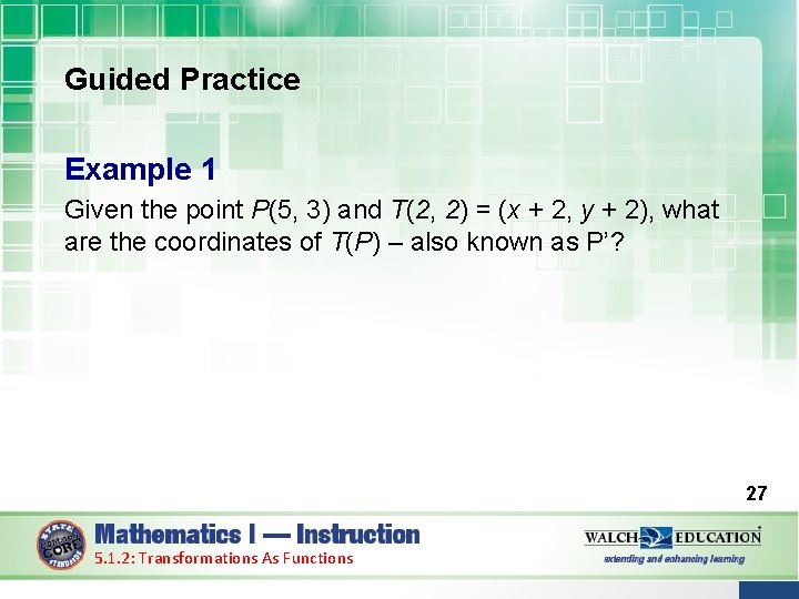 Guided Practice Example 1 Given the point P(5, 3) and T(2, 2) = (x