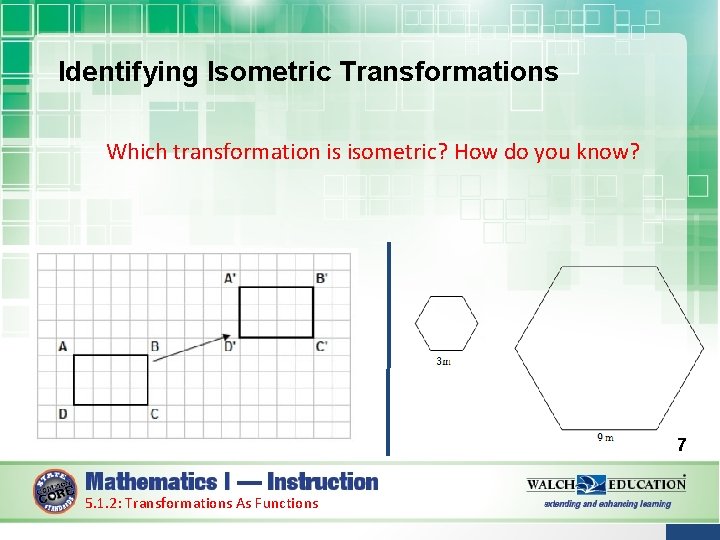 Identifying Isometric Transformations Which transformation is isometric? How do you know? 7 5. 1.