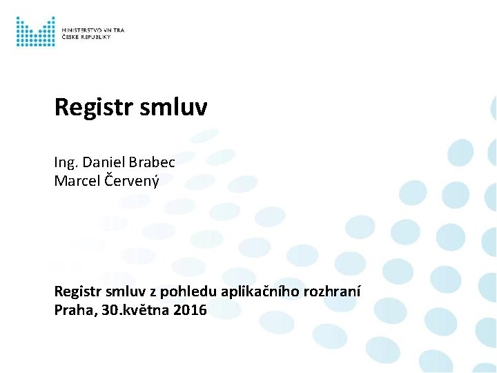 Registr smluv Ing. Daniel Brabec Marcel Červený Registr smluv z pohledu aplikačního rozhraní Praha,