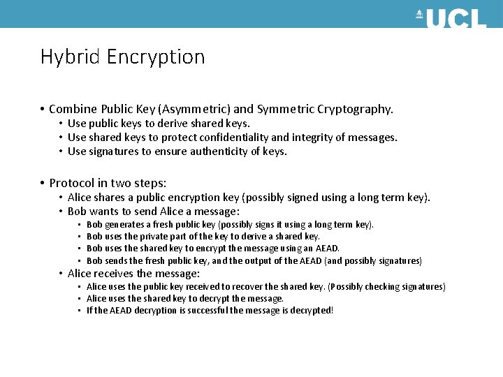 Hybrid Encryption • Combine Public Key (Asymmetric) and Symmetric Cryptography. • Use public keys