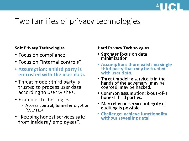 Two families of privacy technologies Soft Privacy Technologies Hard Privacy Technologies • Focus on