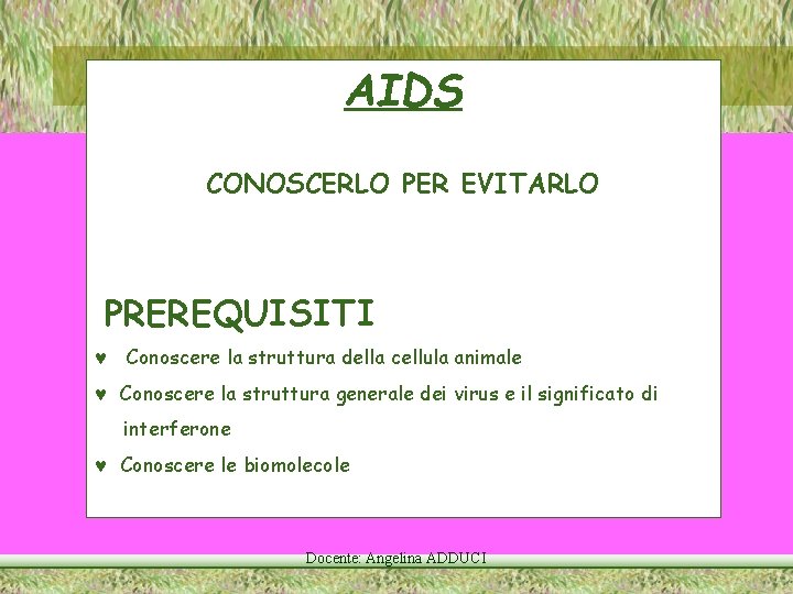 AIDS CONOSCERLO PER EVITARLO PREREQUISITI Conoscere la struttura della cellula animale Conoscere la struttura