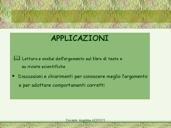 APPLICAZIONI Lettura e analisi dell’argomento sul libro di testo e su riviste scientifiche Discussioni