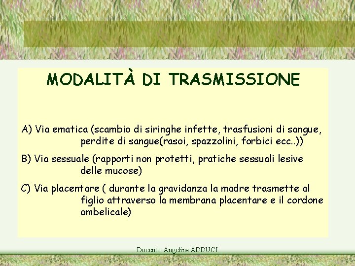 MODALITÀ DI TRASMISSIONE A) Via ematica (scambio di siringhe infette, trasfusioni di sangue, perdite