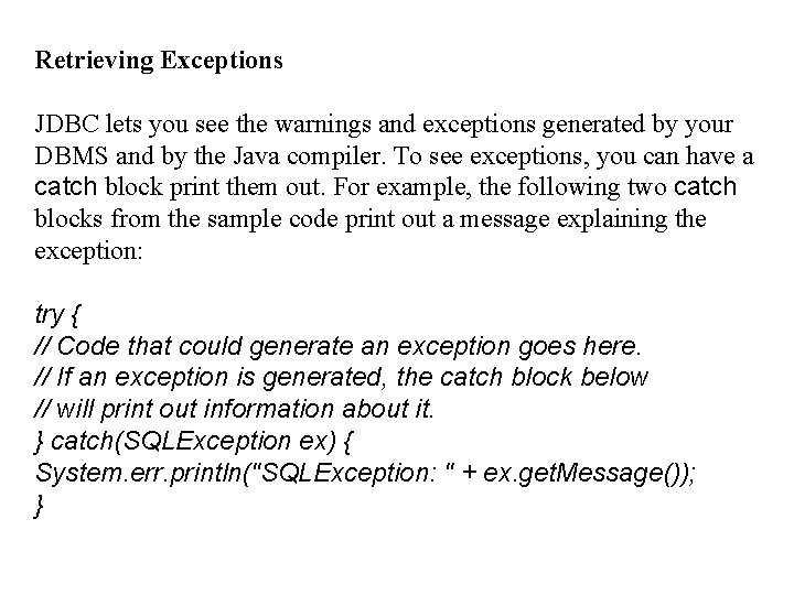 Retrieving Exceptions JDBC lets you see the warnings and exceptions generated by your DBMS