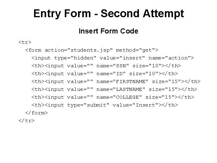 Entry Form - Second Attempt Insert Form Code <tr> <form action="students. jsp" method="get"> <input