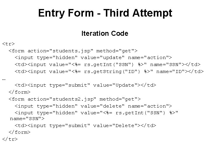 Entry Form - Third Attempt Iteration Code <tr> <form action="students. jsp" method="get"> <input type="hidden"