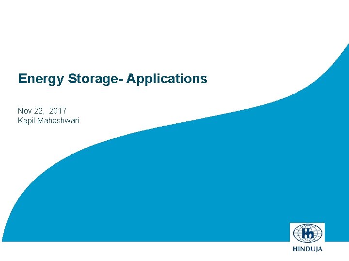 Energy Storage- Applications Nov 22, 2017 Kapil Maheshwari Energy Storage- Applications Nov 22, 2017 Kapil Maheshwari