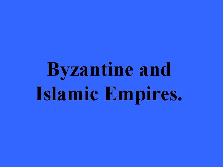 Byzantine and Islamic Empires. 